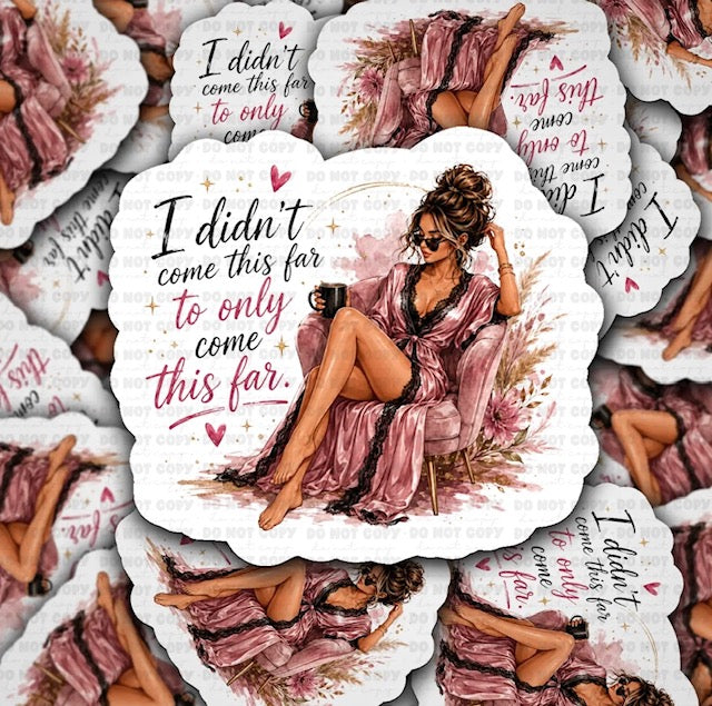 I Didn't Come This Far To Only Come This Far Sticker