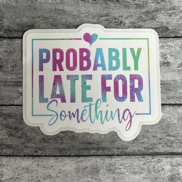 Probably Late For Something Sticker