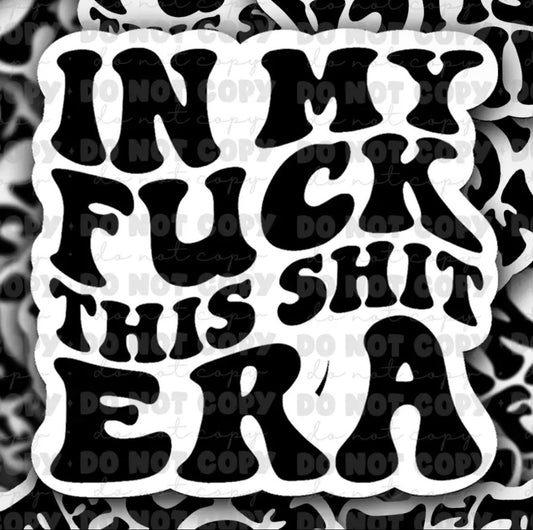 In My F*ck This Sh*t Era Sticker