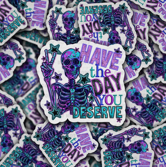 Have The Day You Deserve Sticker
