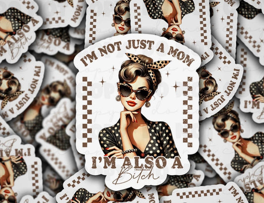 I’m Not Just A Mom, I’m Also A Bitch Sticker