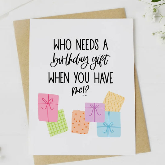 “Who Needs A Birthday Gift When You Have Me” Greeting Card