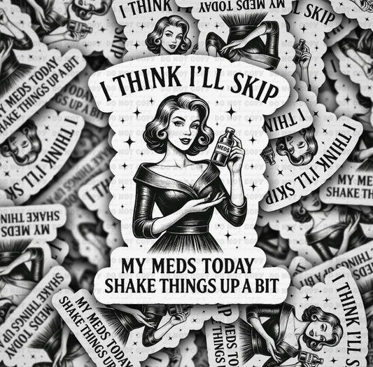 I Think I’ll Skip My Meds Today