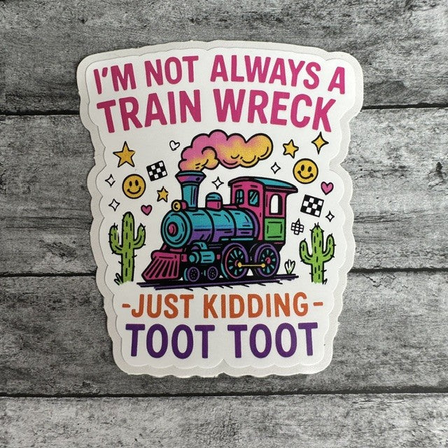 I'm Not Always A Train Wreck -Just Kidding- Toot Toot Sticker