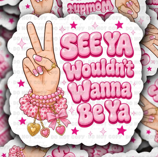Wouldn't Want To Be Ya Sticker